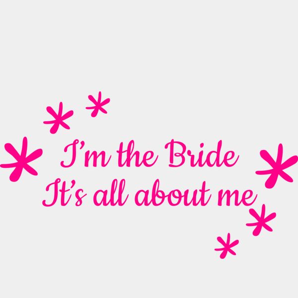 I m the bride its all about me Thumbnail